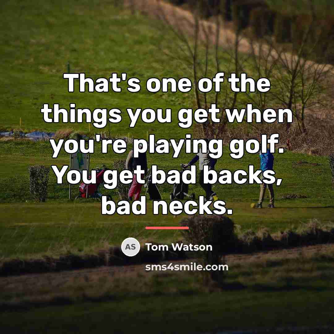 “That's one of the things you get when you're playing…” quote by Tom Watson