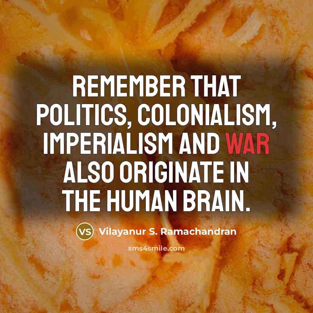 “Remember that politics, colonialism, imperialism and war also originate in…” quote by Vilayanur S. Ramachandran