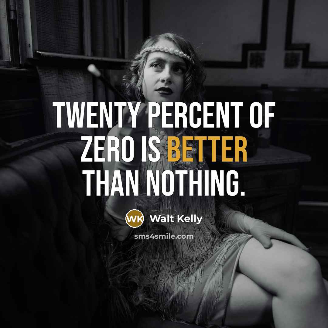 “Twenty Percent of Zero is Better than Nothing.” quote by Walt Kelly