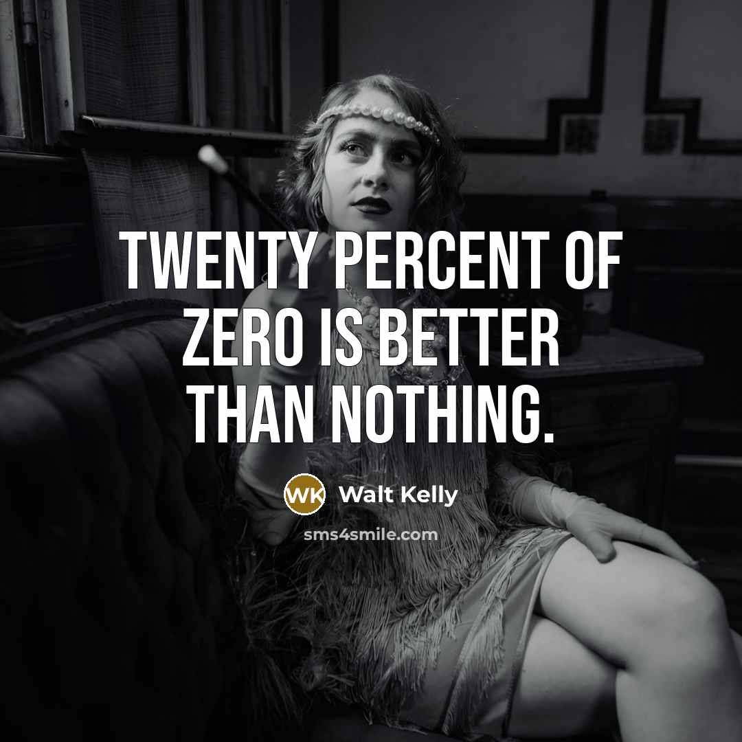 “Twenty Percent of Zero is Better than Nothing.…” quote by Walt Kelly