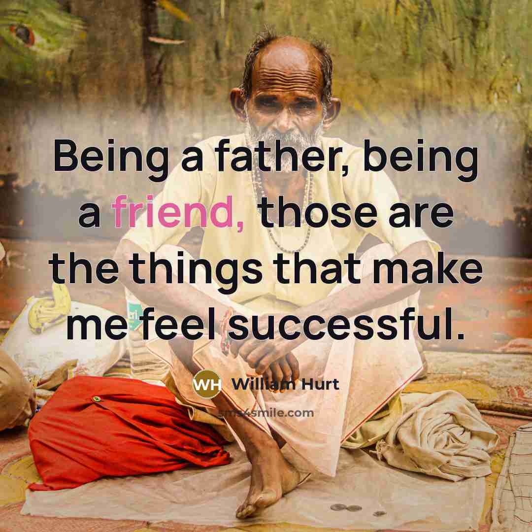 “Being a father, being a friend, those are the things…” quote by William Hurt