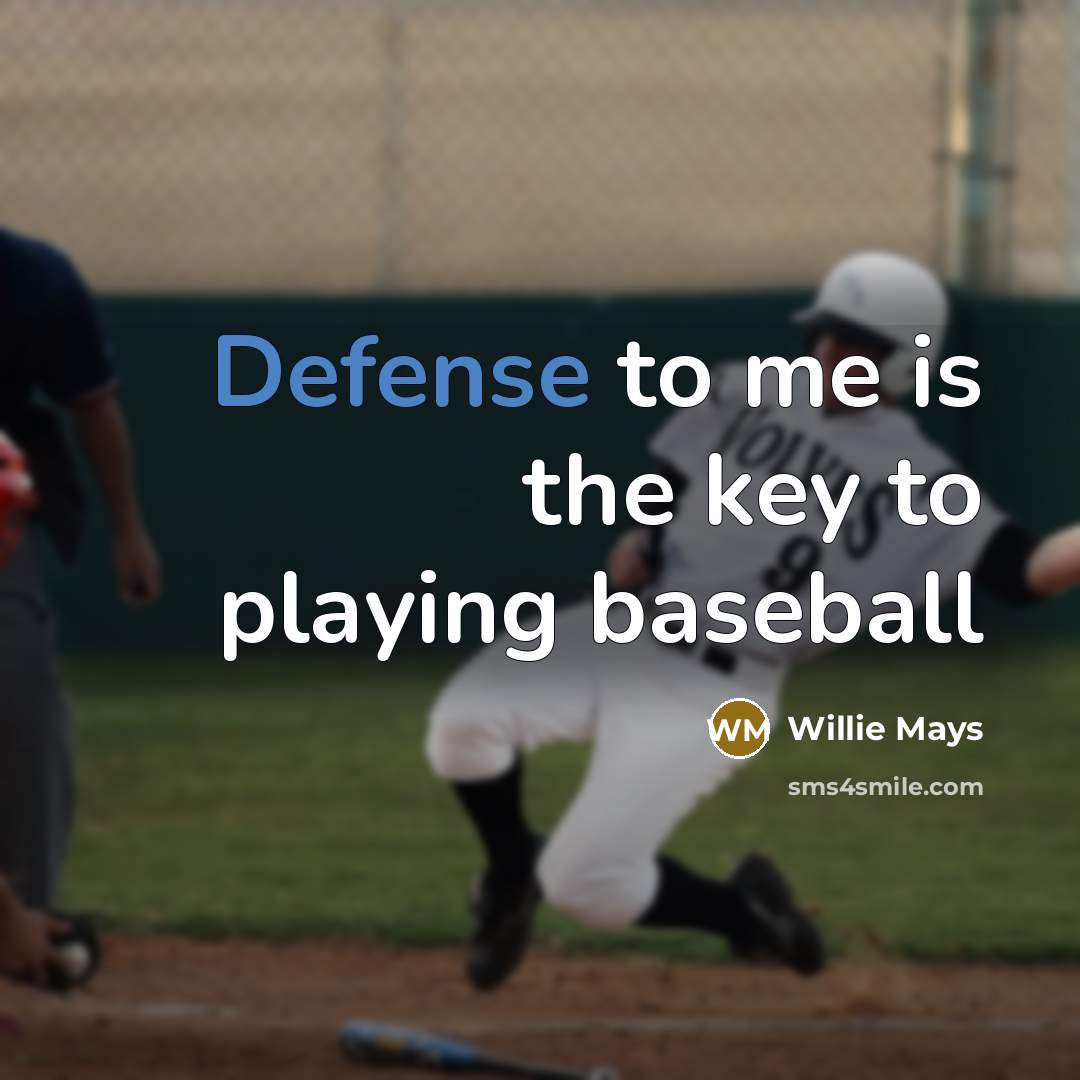 “Defense to me is the key to playing baseball…” quote by Willie Mays