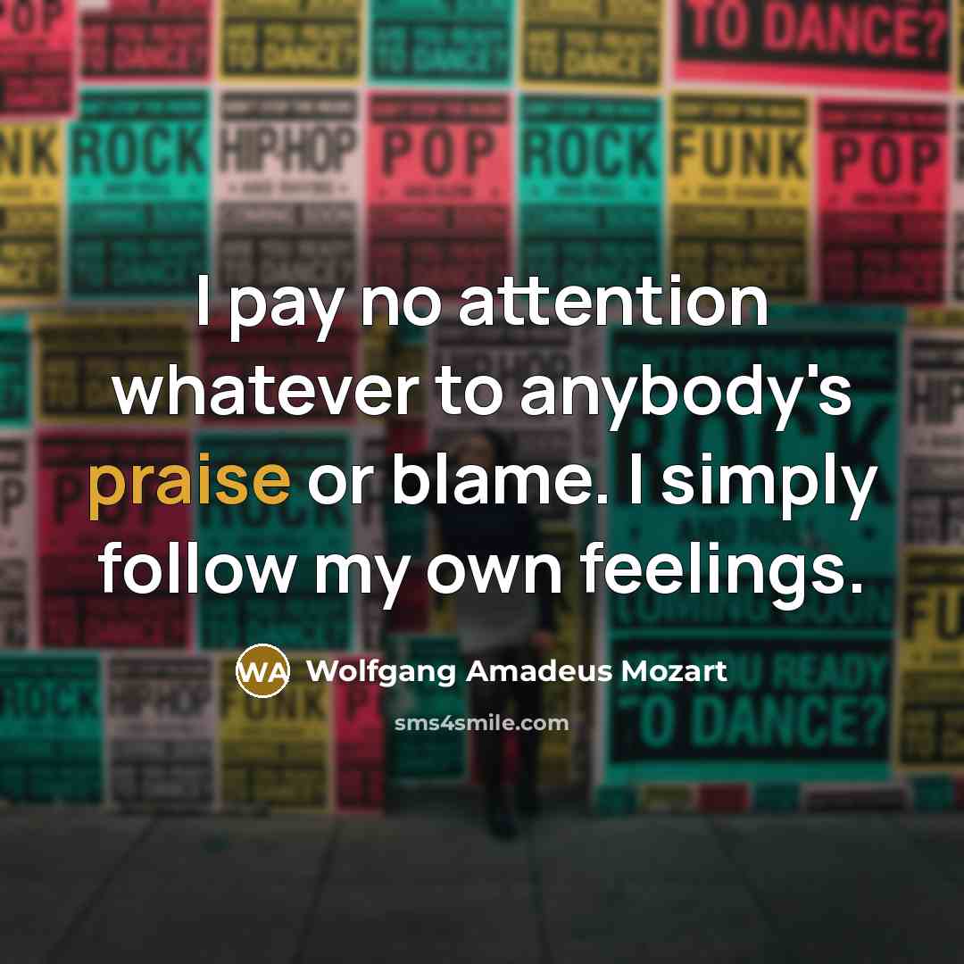 “I pay no attention whatever to anybody's praise or blame.…” quote by Wolfgang Amadeus Mozart