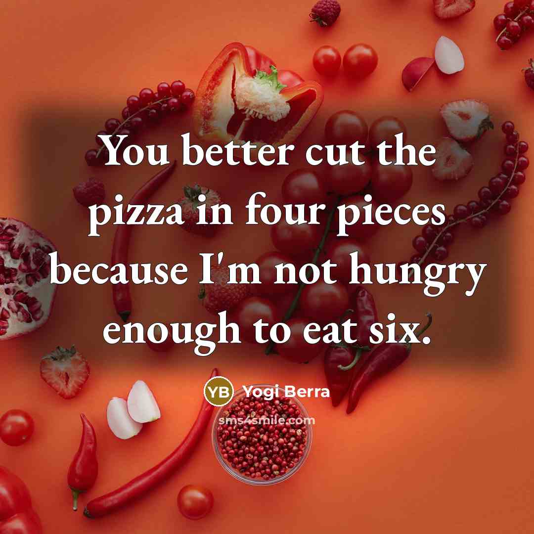 “You better cut the pizza in four pieces because I'm…” quote by Yogi Berra