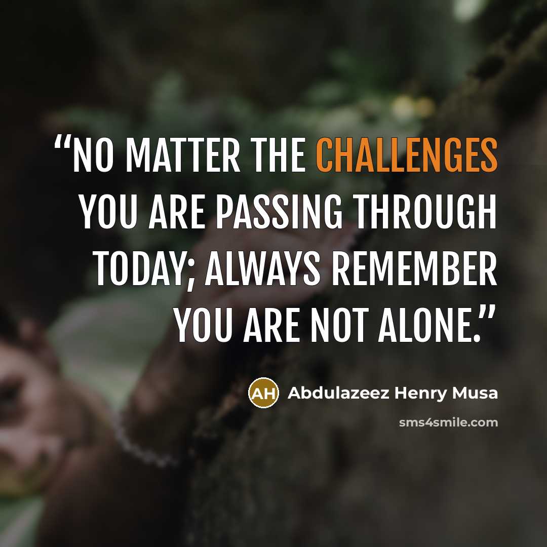 “No matter the challenges you are passing through today; always remember you are not alone.” quote by Abdulazeez Henry Musa