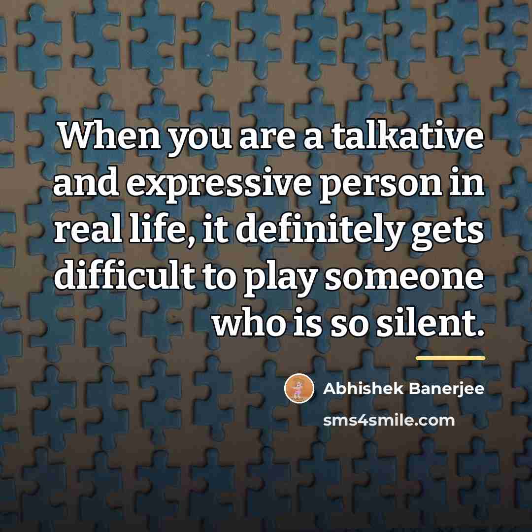 “When you are a talkative and expressive person in real…” quote by Abhishek Banerjee