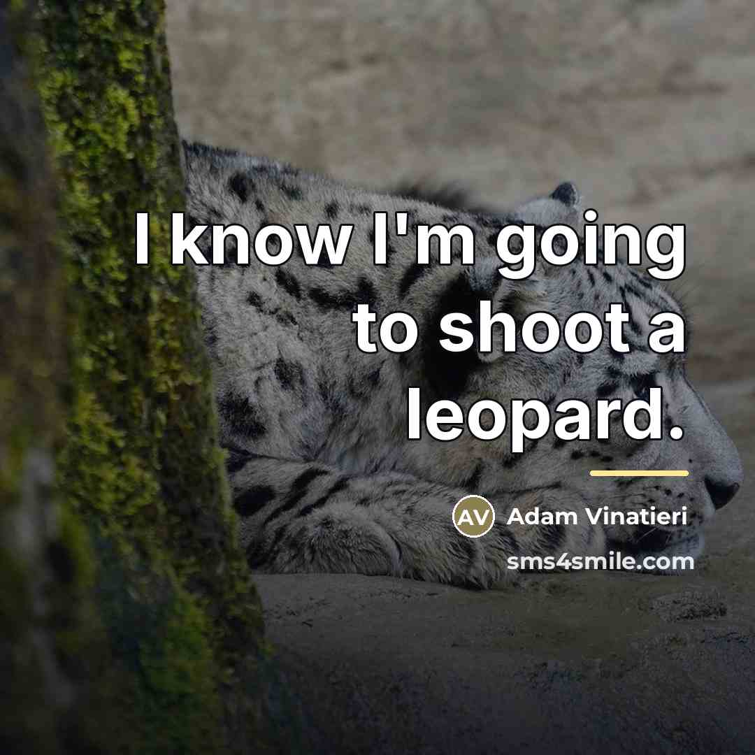 “I know I'm going to shoot a leopard.…” quote by Adam Vinatieri