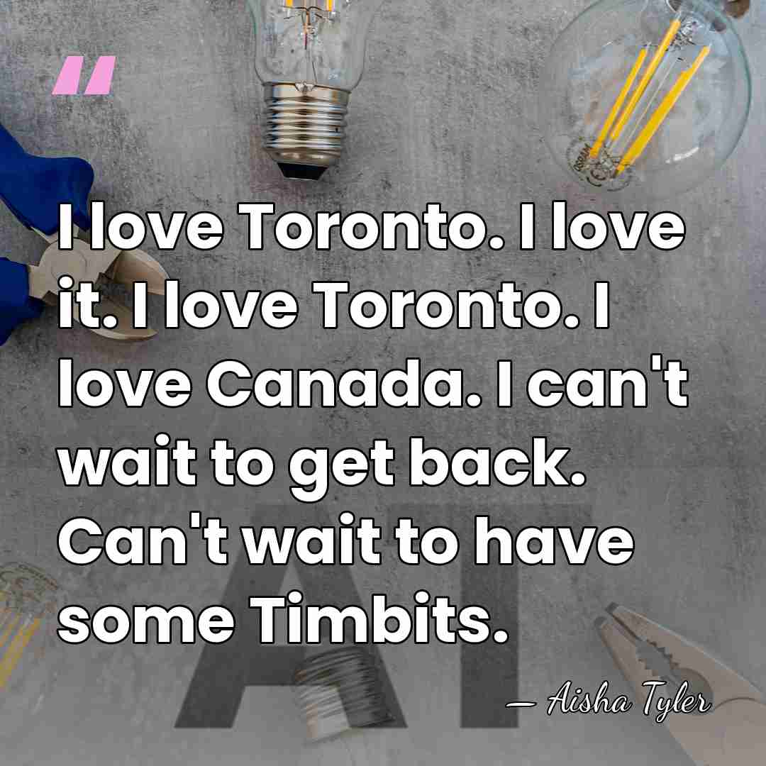 I love Toronto. I love it. I love Toronto. I love Canada.&hellip; - Aisha Tyler
