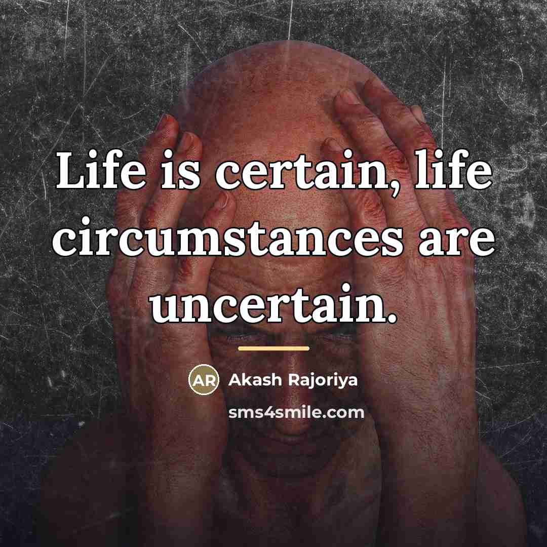 “Life is certain, life circumstances are uncertain.…” quote by Akash Rajoriya