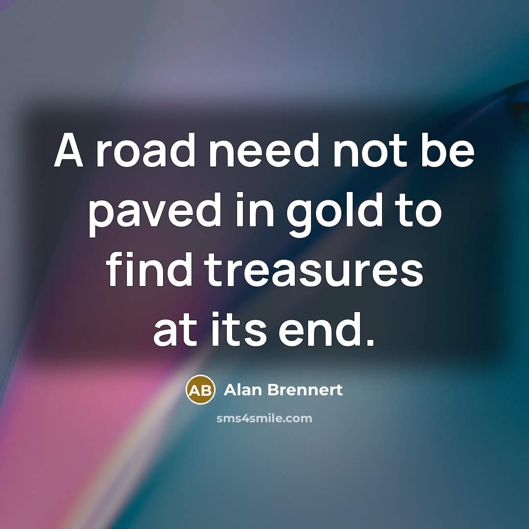 “A road need not be paved in gold to find…” quote by Alan Brennert