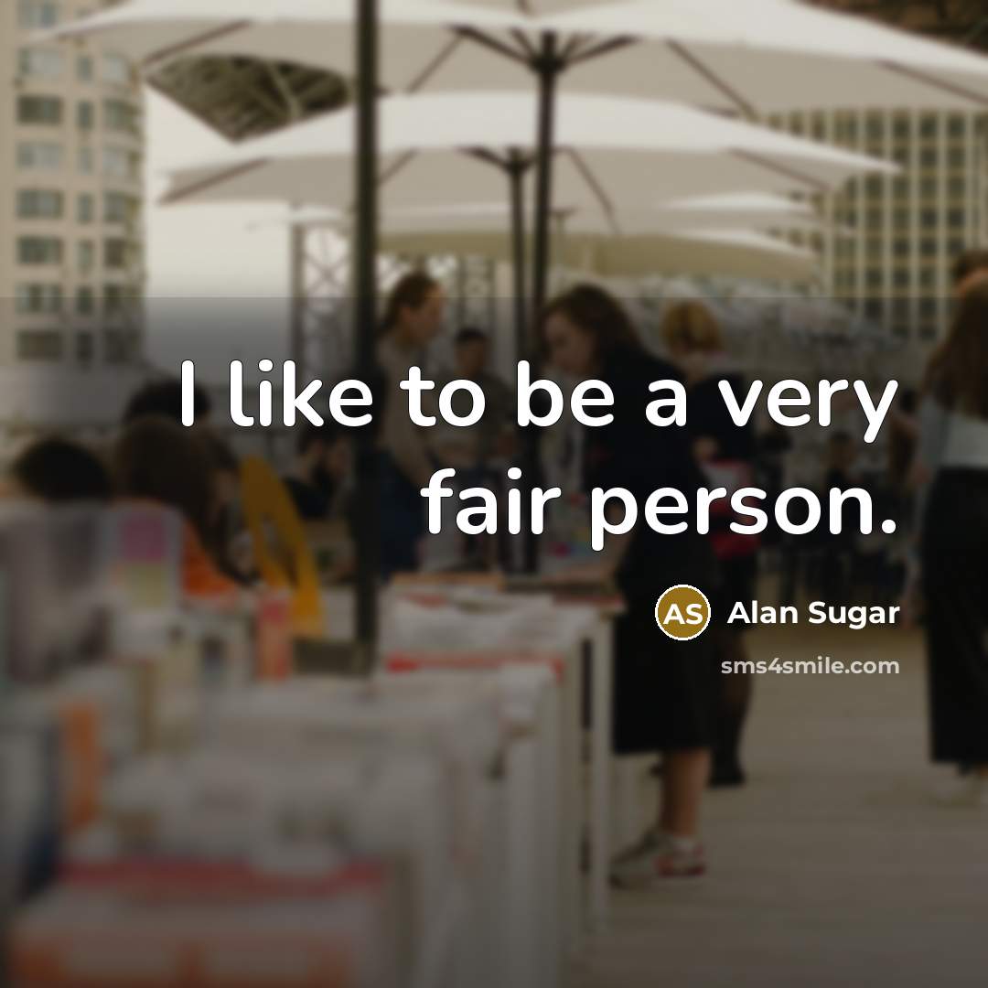 “I like to be a very fair person.…” quote by Alan Sugar