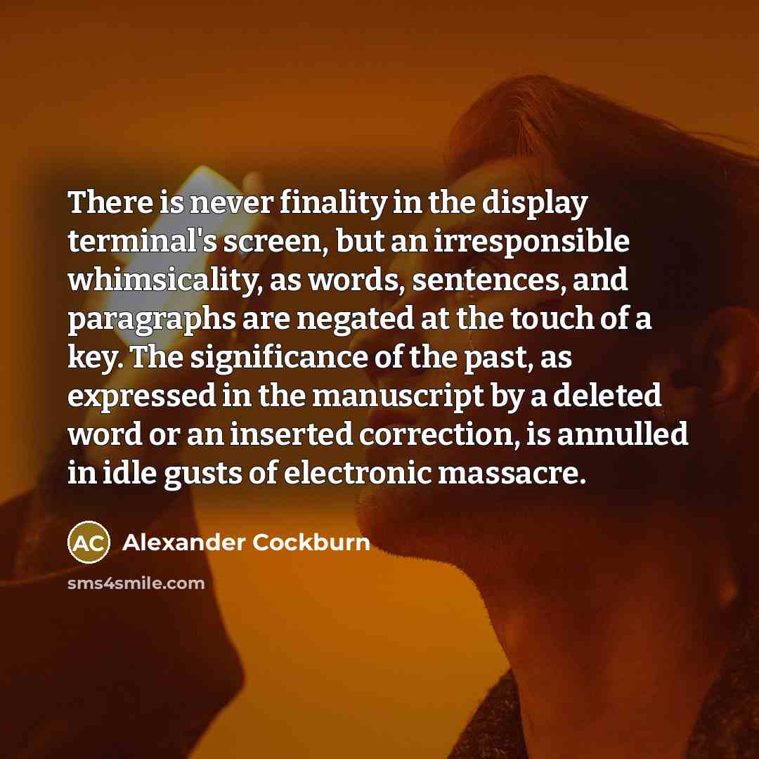 “There is never finality in the display terminal's screen, but…” quote by Alexander Cockburn