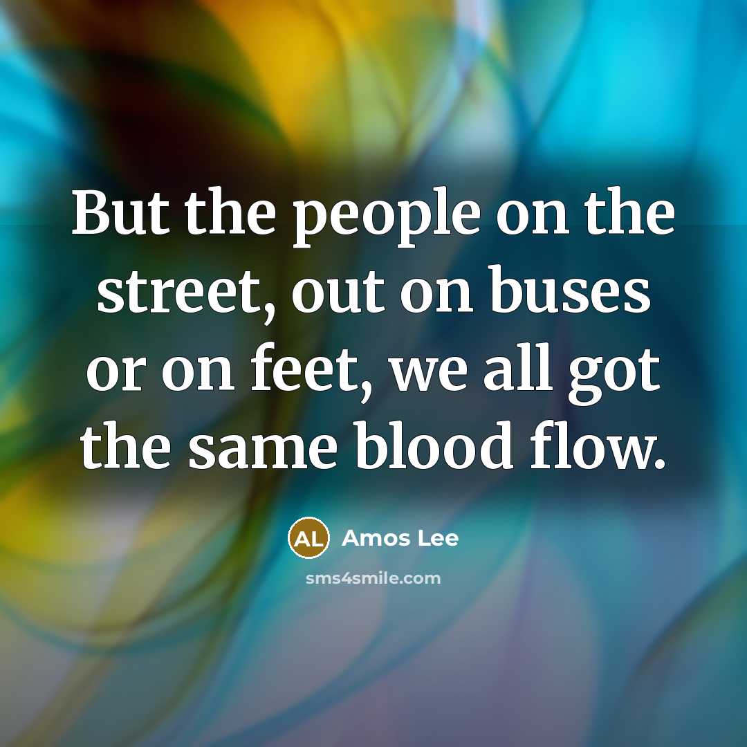 “But the people on the street, out on buses or…” quote by Amos Lee