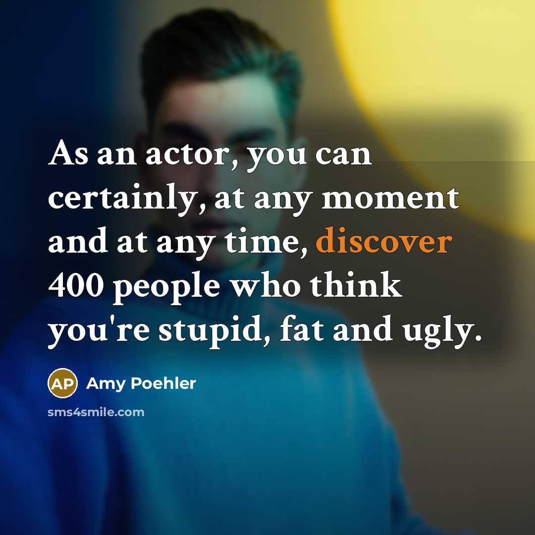 “As an actor, you can certainly, at any moment and…” quote by Amy Poehler