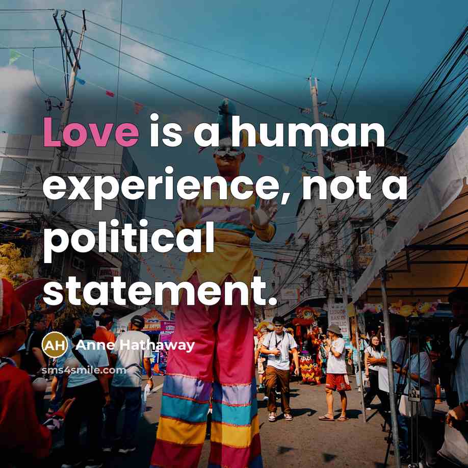 “Love is a human experience, not a political statement.…” quote by Anne Hathaway