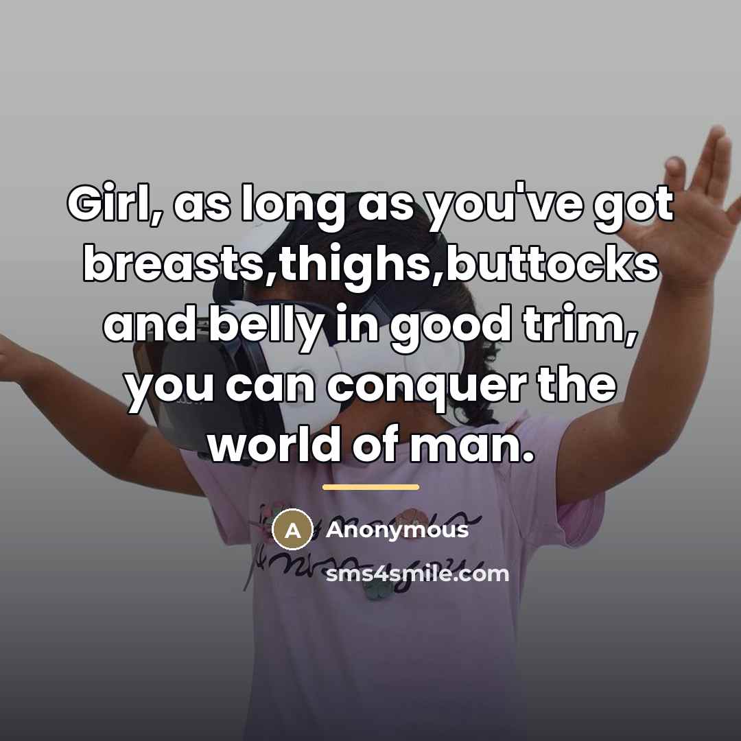 “Girl, as long as you've got breasts,thighs,buttocks and belly in…” quote by Anonymous