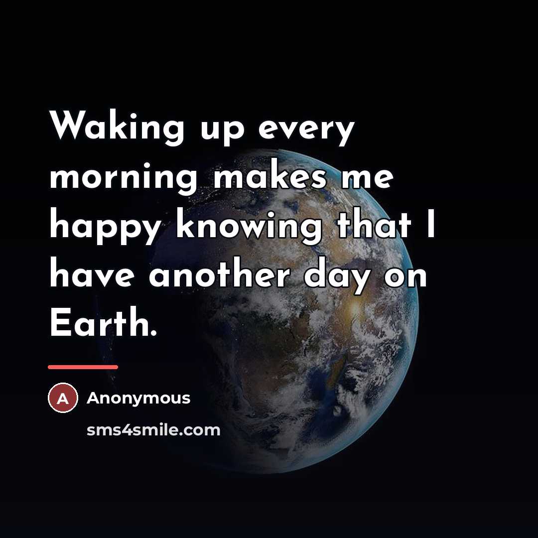 “Waking up every morning makes me happy knowing that I…” quote by Anonymous