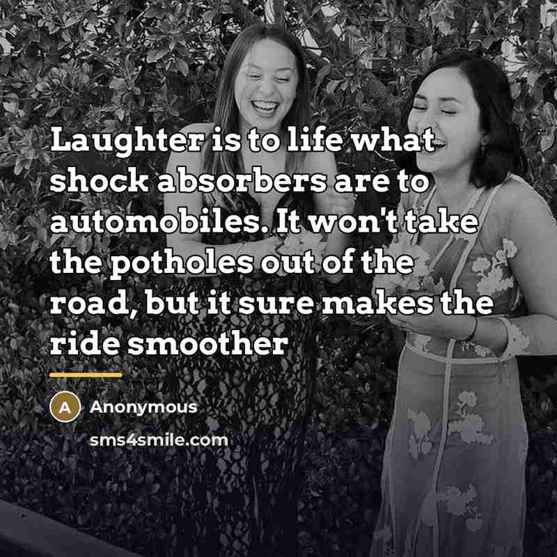 “Laughter is to life what shock absorbers are to automobiles.…” quote by Anonymous