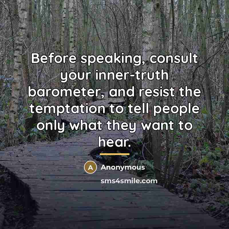 “Before speaking, consult your inner-truth barometer, and resist the temptation…” quote by Anonymous
