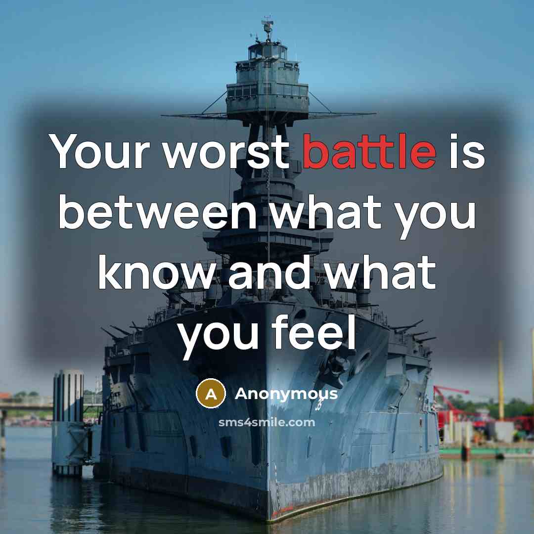 “Your worst battle is between what you know and what you feel” quote by Anonymous