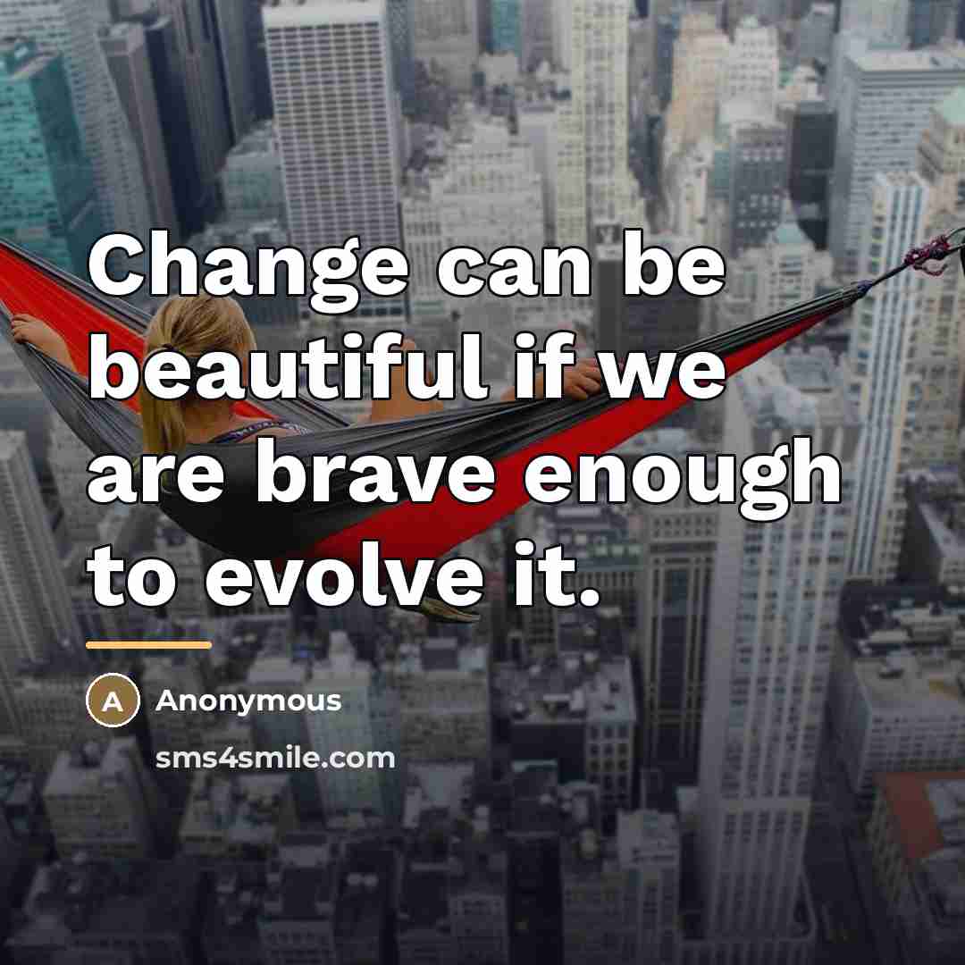 “Change can be beautiful if we are brave enough to…” quote by Anonymous