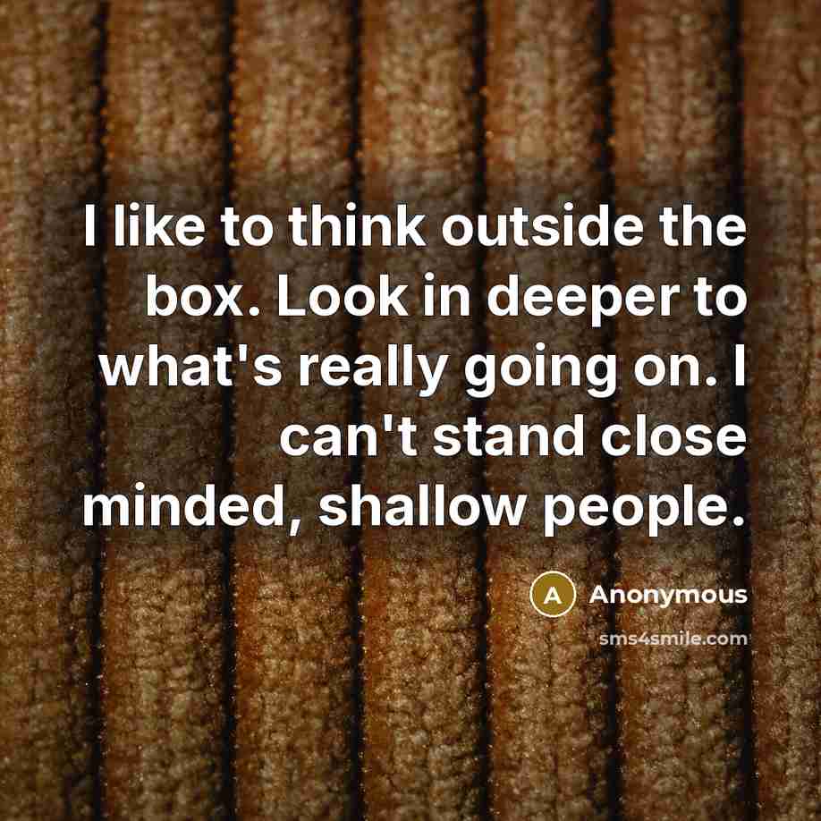 “I like to think outside the box. Look in deeper…” quote by Anonymous