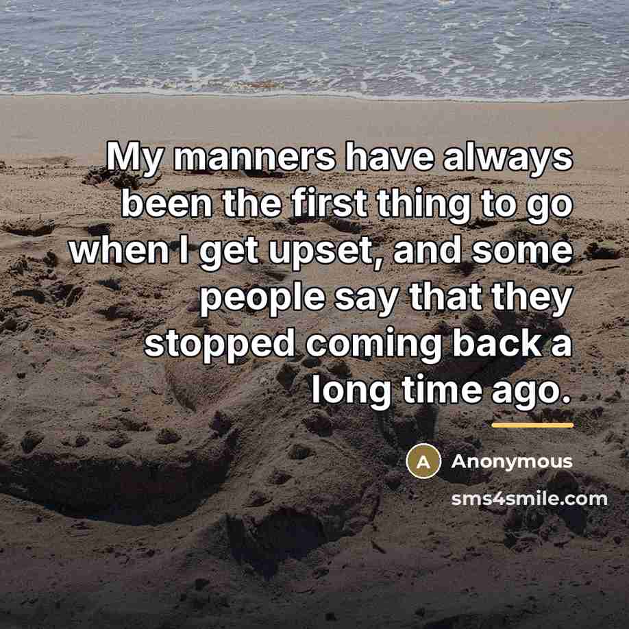 “My manners have always been the first thing to go…” quote by Anonymous