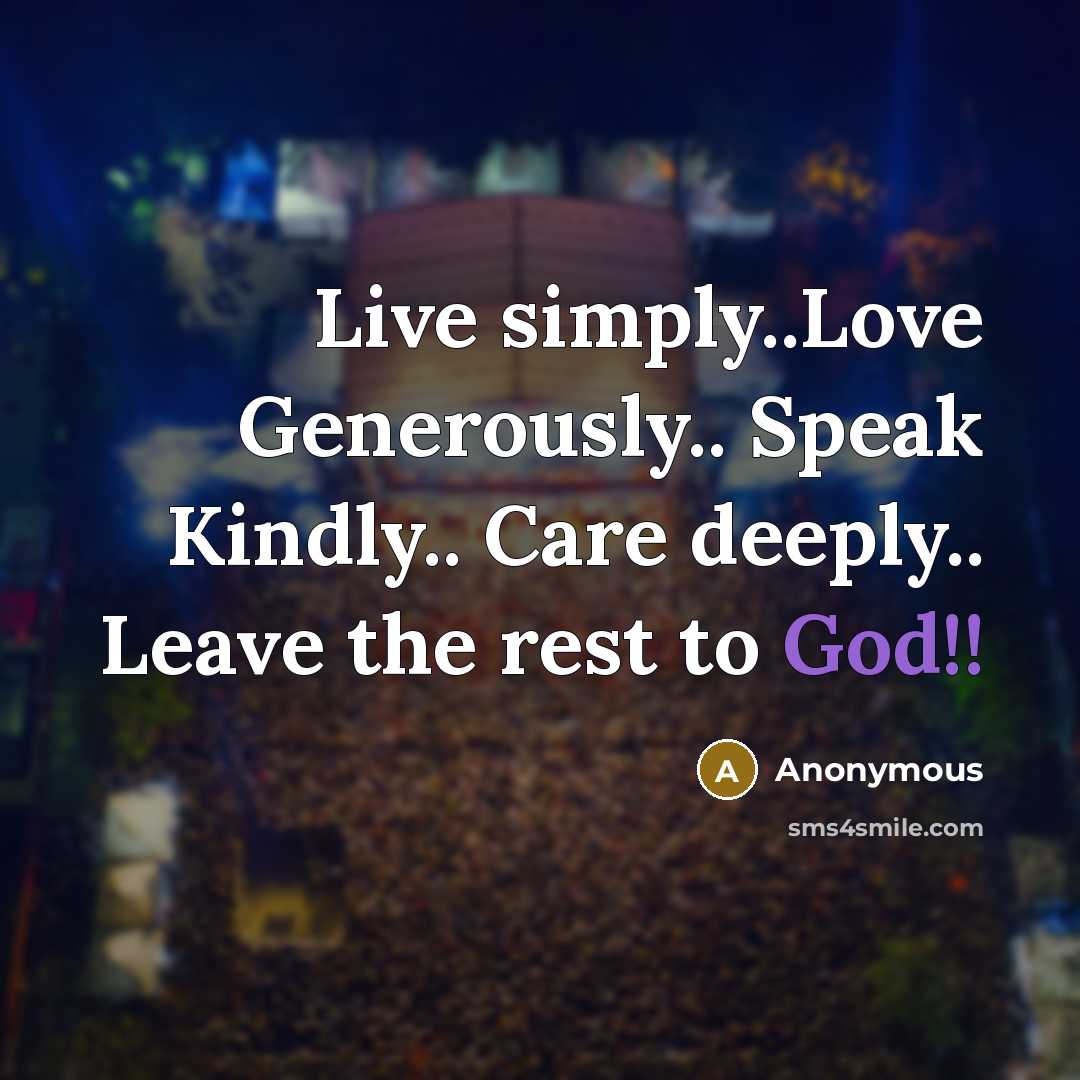 “Live simply..Love Generously.. Speak Kindly.. Care deeply.. Leave the rest…” quote by Anonymous