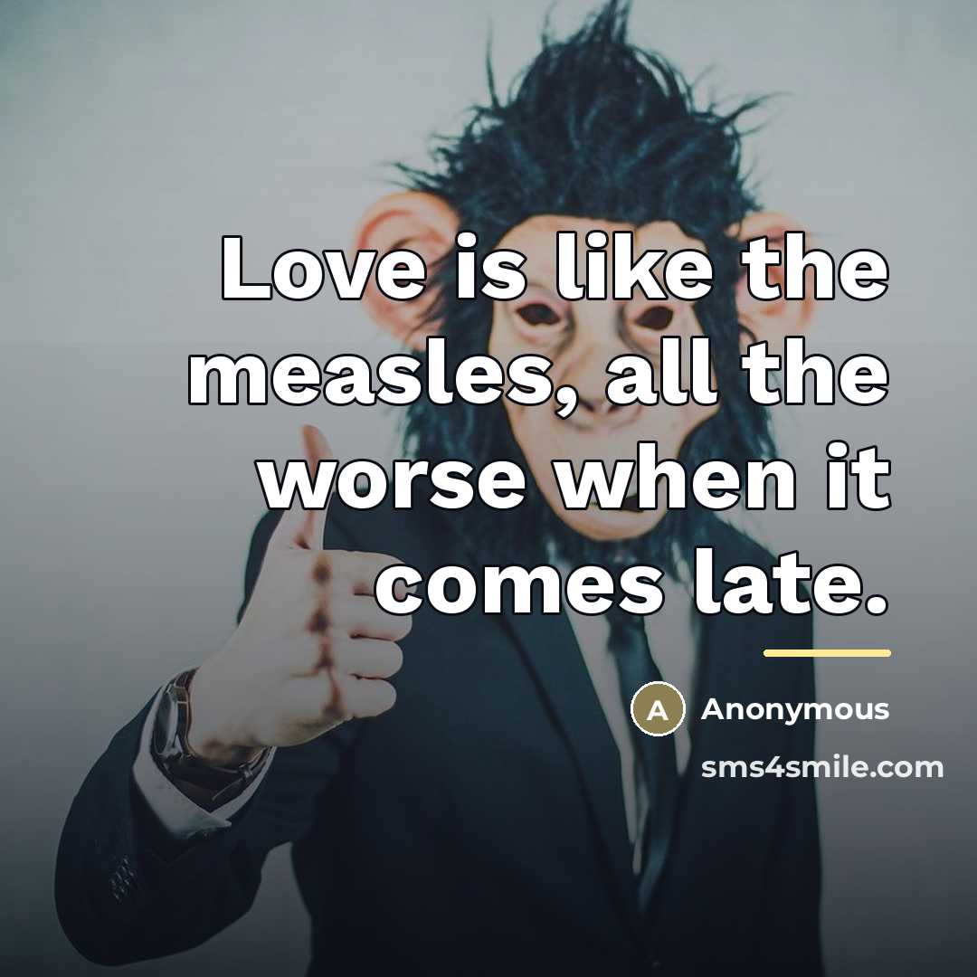 “Love is like the measles, all the worse when it…” quote by Anonymous