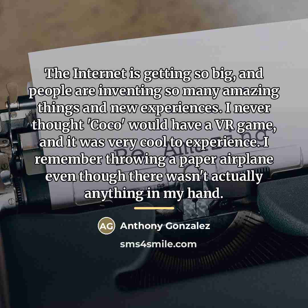 “The Internet is getting so big, and people are inventing…” quote by Anthony Gonzalez
