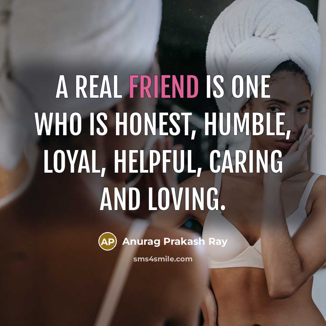 “A real friend is one who is honest, humble, loyal,…” quote by Anurag Prakash Ray