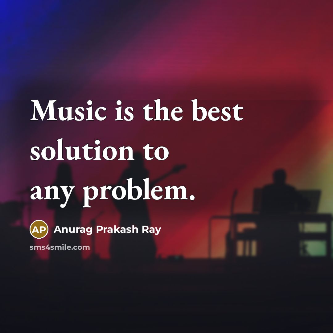 “Music is the best solution to any problem.…” quote by Anurag Prakash Ray