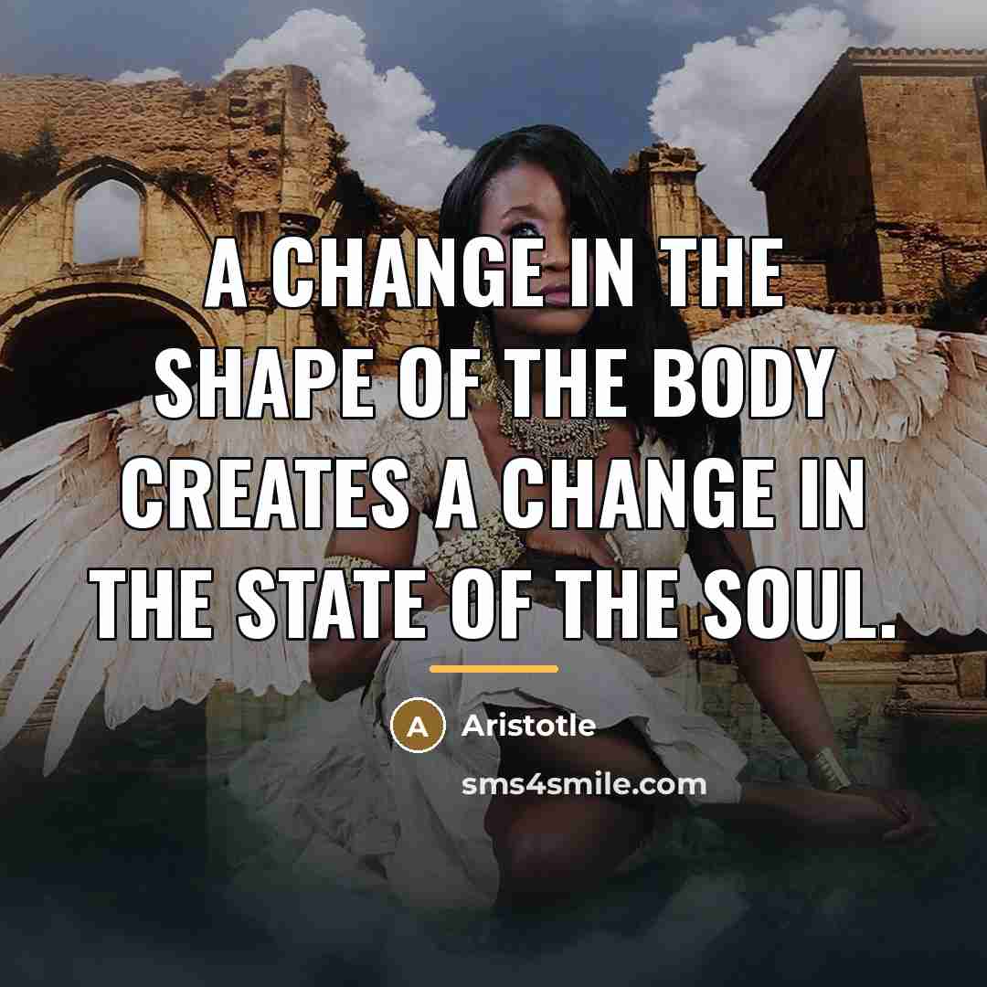 “A change in the shape of the body creates a…” quote by Aristotle