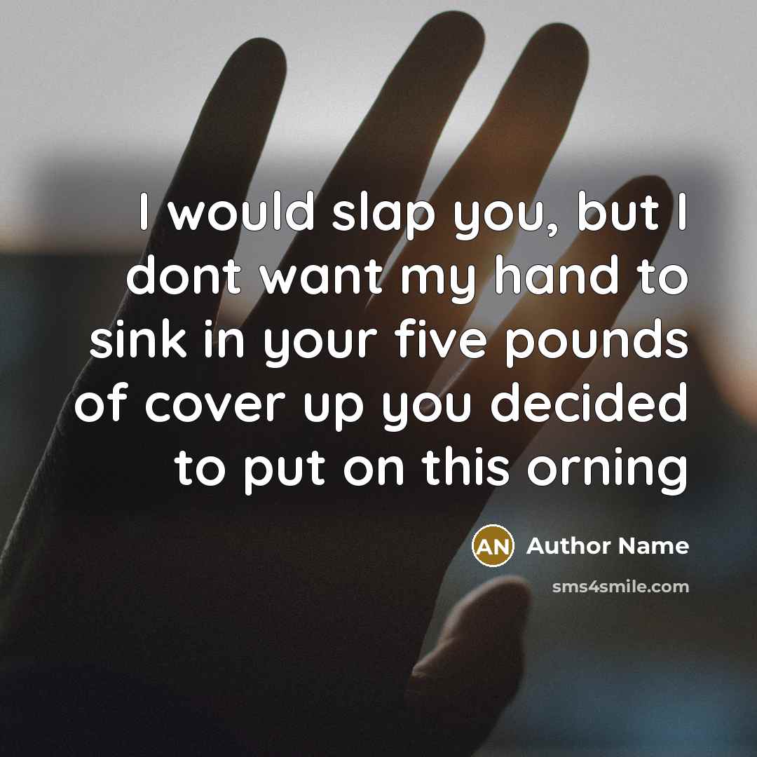 “I would slap you, but I dont want my hand…” quote by Author Name