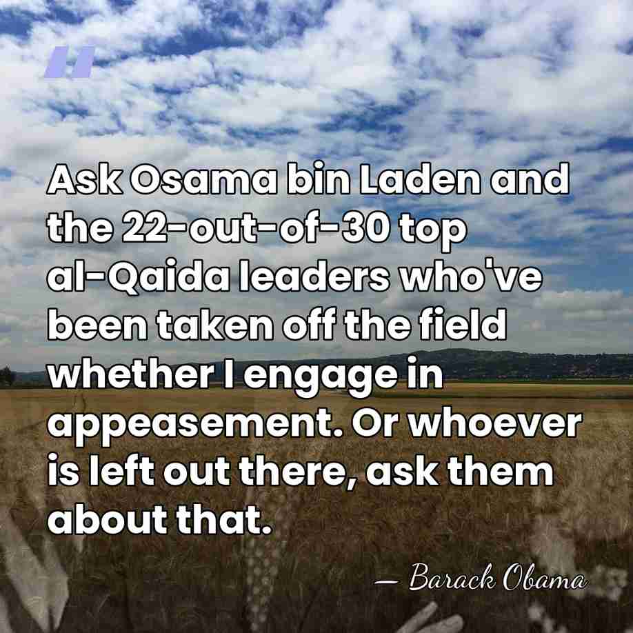 Ask Osama bin Laden and the 22-out-of-30 top al-Qaida leaders who've been&hellip; - Barack Obama