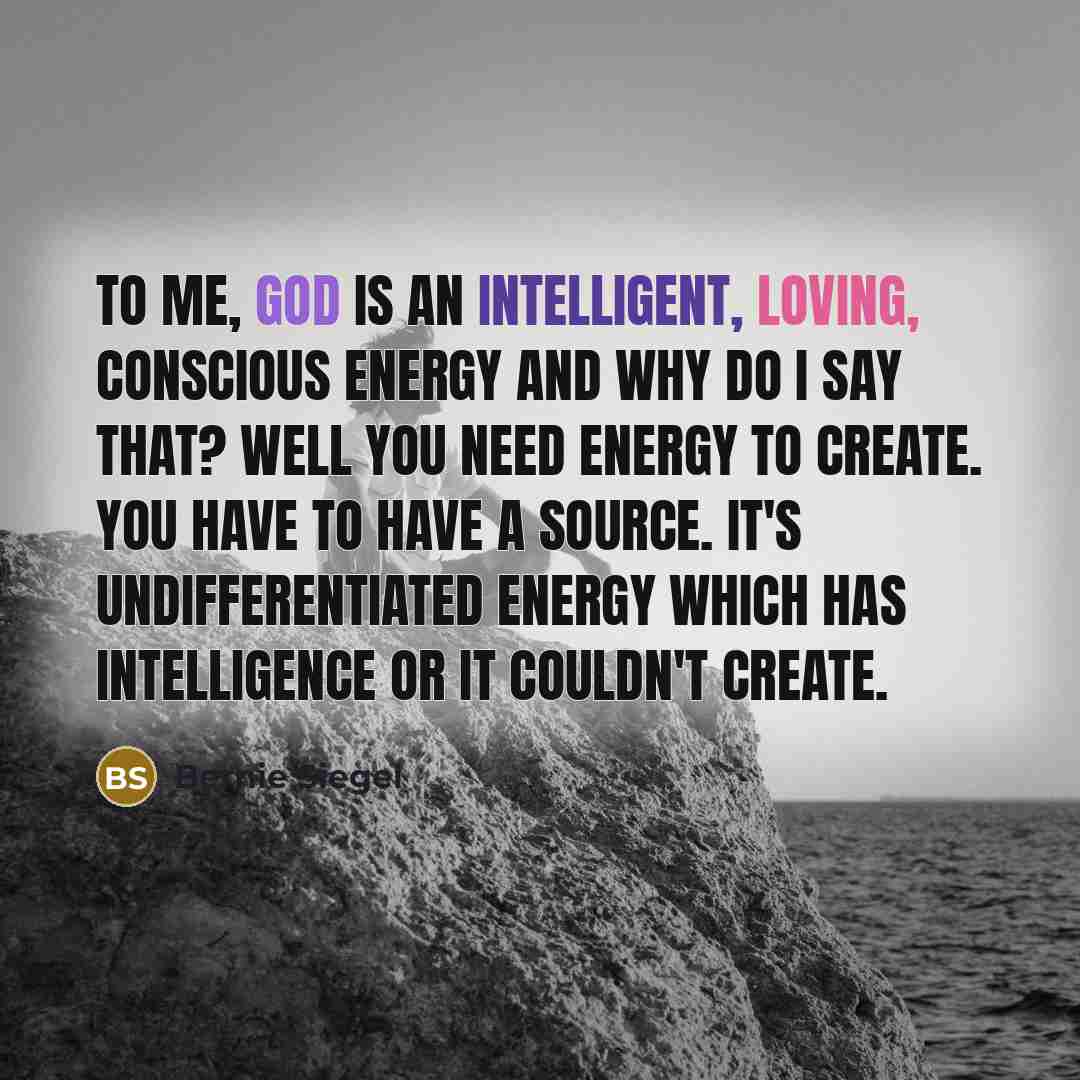 “To me, God is an intelligent, loving, conscious energy and…” quote by Bernie Siegel