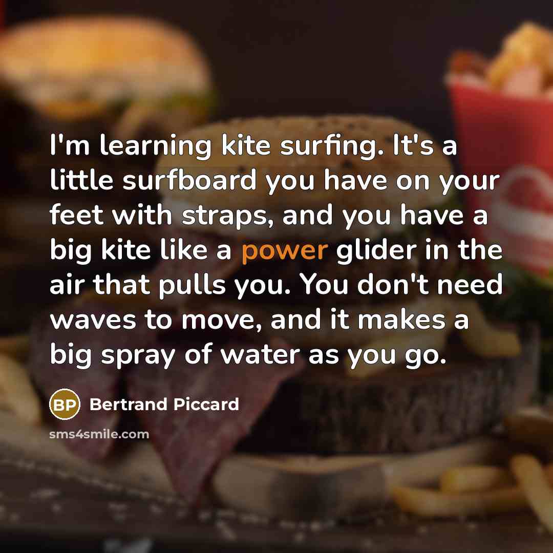 “I'm learning kite surfing. It's a little surfboard you have…” quote by Bertrand Piccard