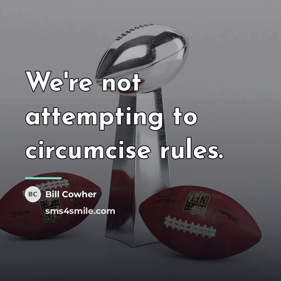 “We're not attempting to circumcise rules.…” quote by Bill Cowher