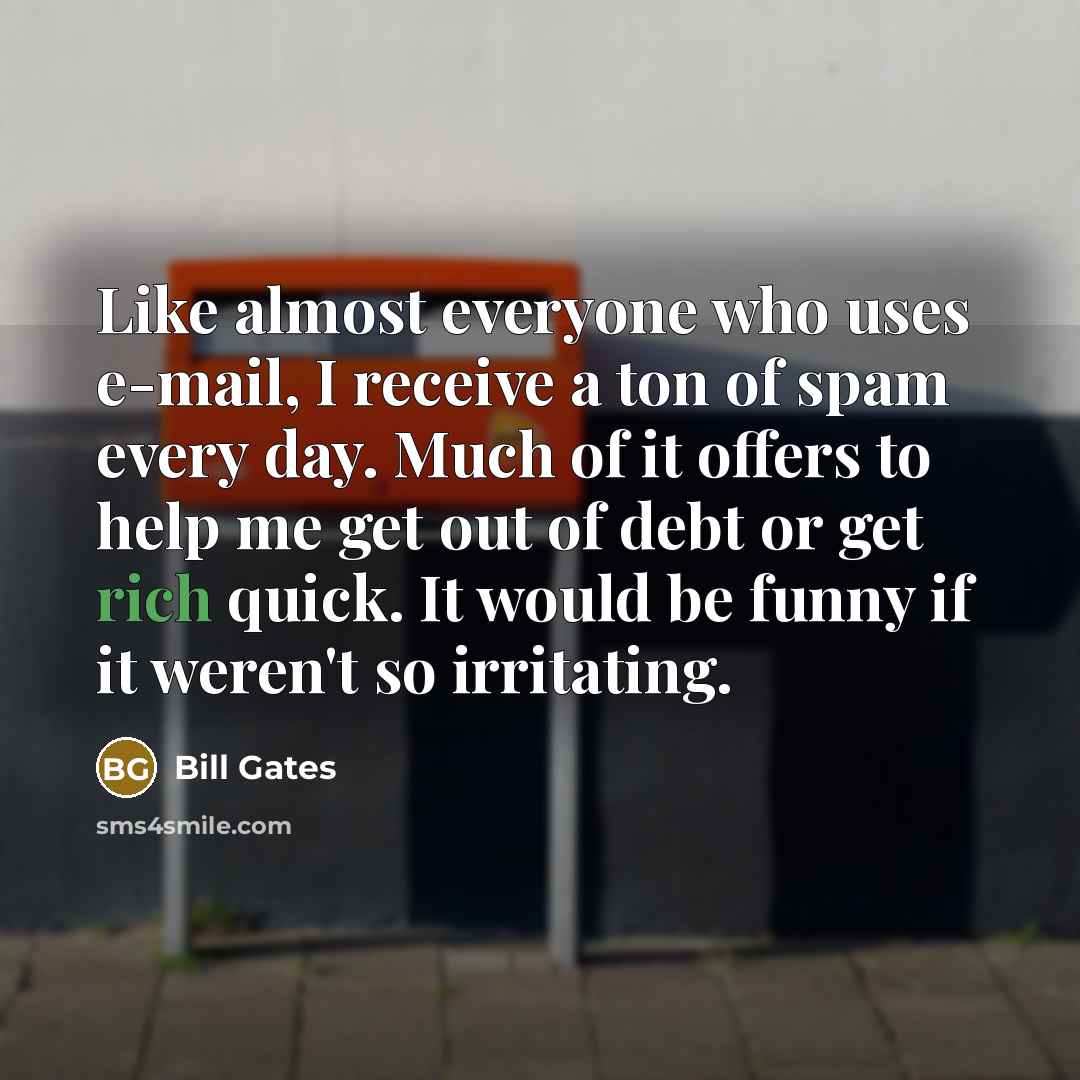 “Like almost everyone who uses e-mail, I receive a ton…” quote by Bill Gates