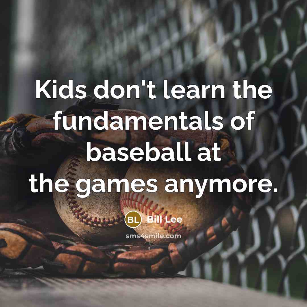 “Kids don't learn the fundamentals of baseball at the games…” quote by Bill Lee