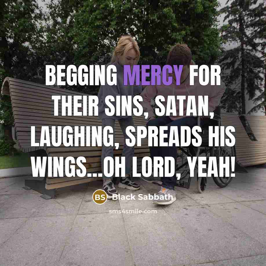 “Begging mercy for their sins, Satan, laughing, spreads his wings...Oh…” quote by Black Sabbath
