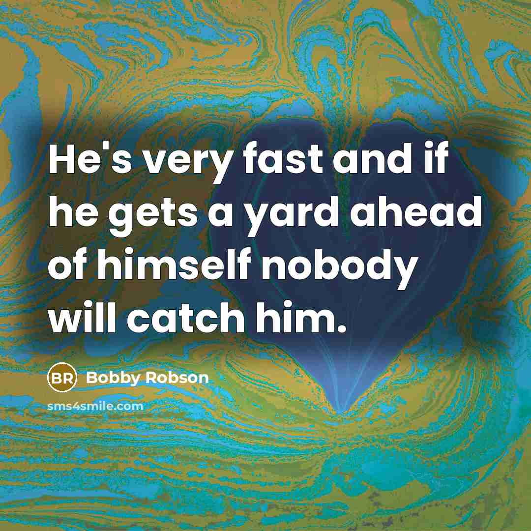 “He's very fast and if he gets a yard ahead…” quote by Bobby Robson