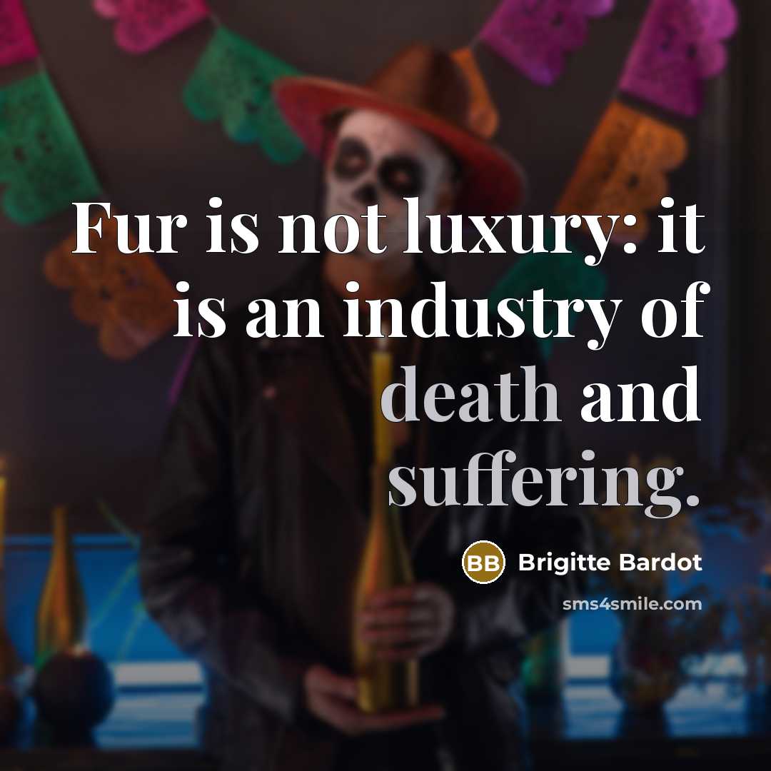 “Fur is not luxury: it is an industry of death…” quote by Brigitte Bardot