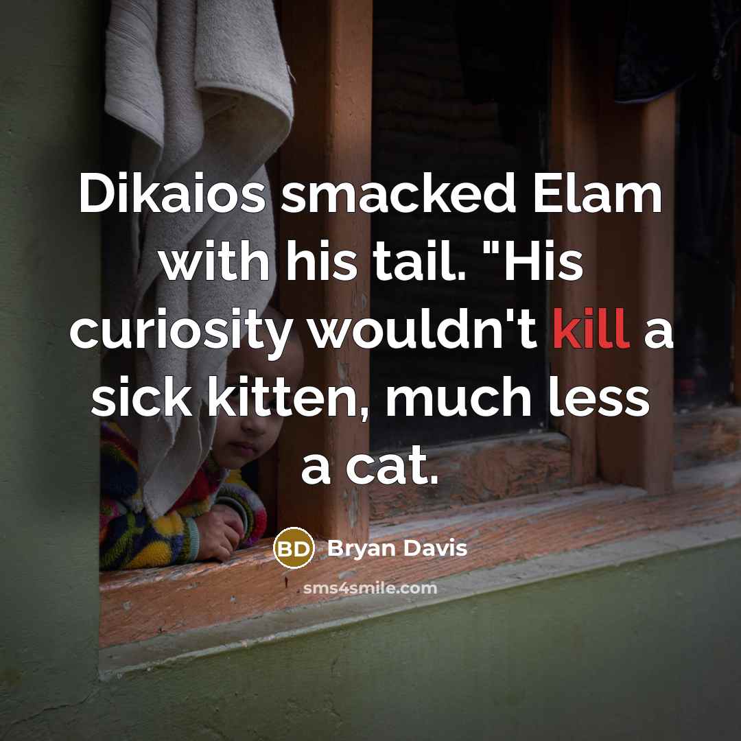 “Dikaios smacked Elam with his tail. "His curiosity wouldn't kill…” quote by Bryan Davis