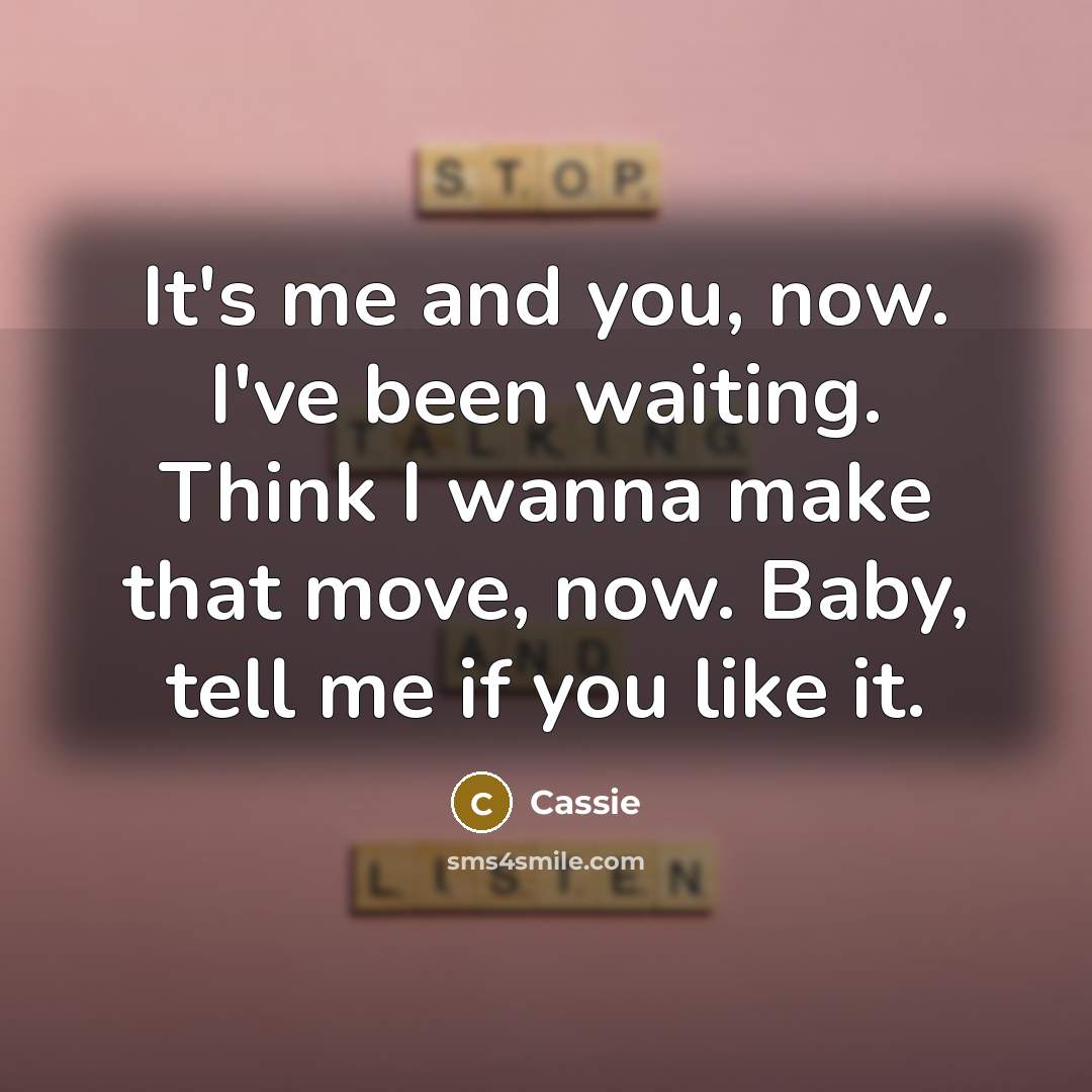 “It's me and you, now. I've been waiting. Think I…” quote by Cassie