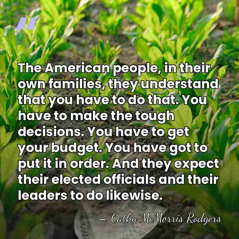 The American people, in their own families, they understand that you have&hellip; - Cathy McMorris Rodgers