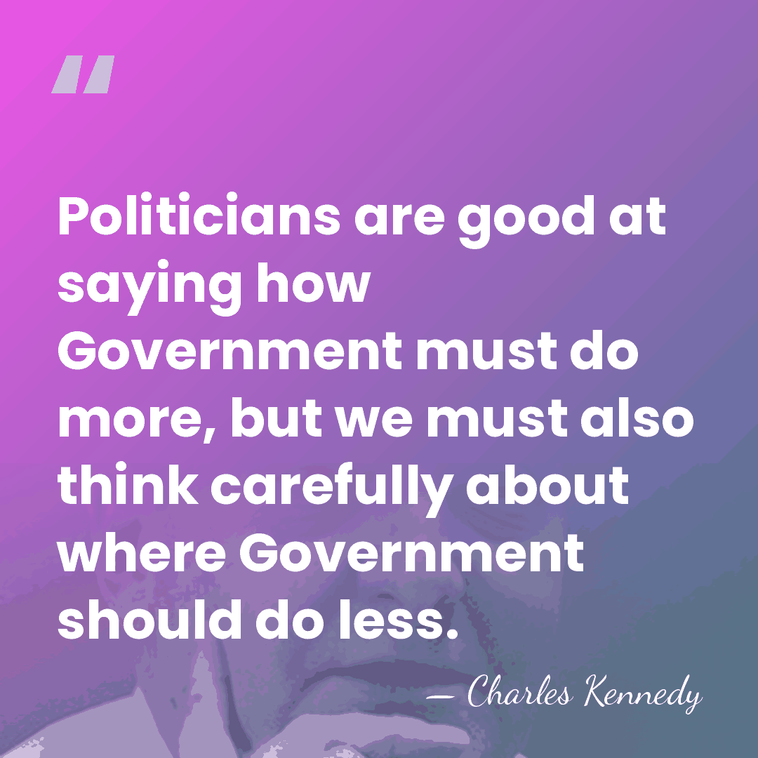 Politicians are good at saying how Government must do more, but we&hellip; - Charles Kennedy