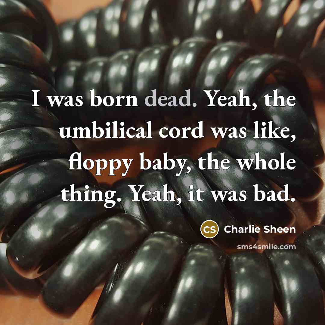 “I was born dead. Yeah, the umbilical cord was like,…” quote by Charlie Sheen