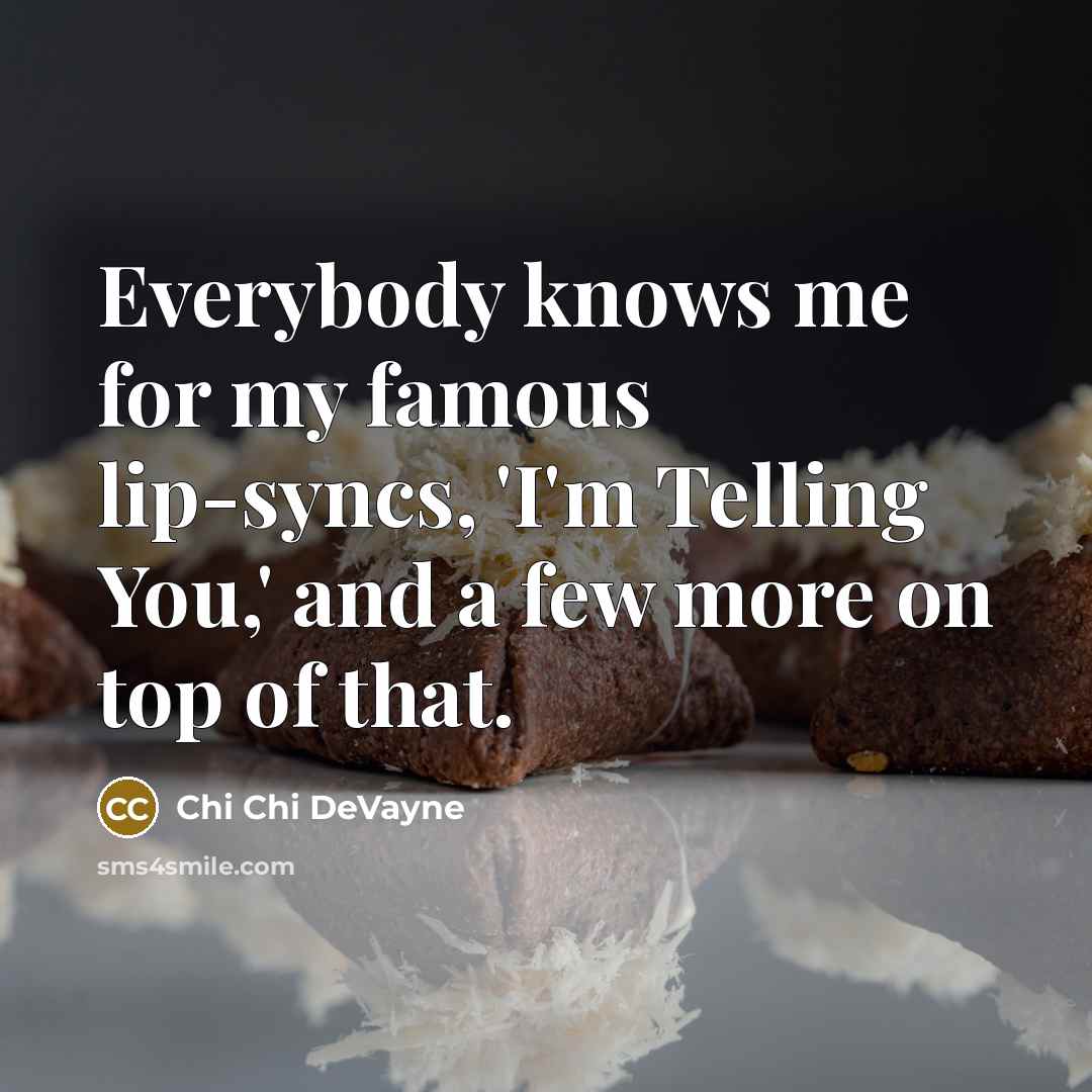 “Everybody knows me for my famous lip-syncs, 'I'm Telling You,'…” quote by Chi Chi DeVayne