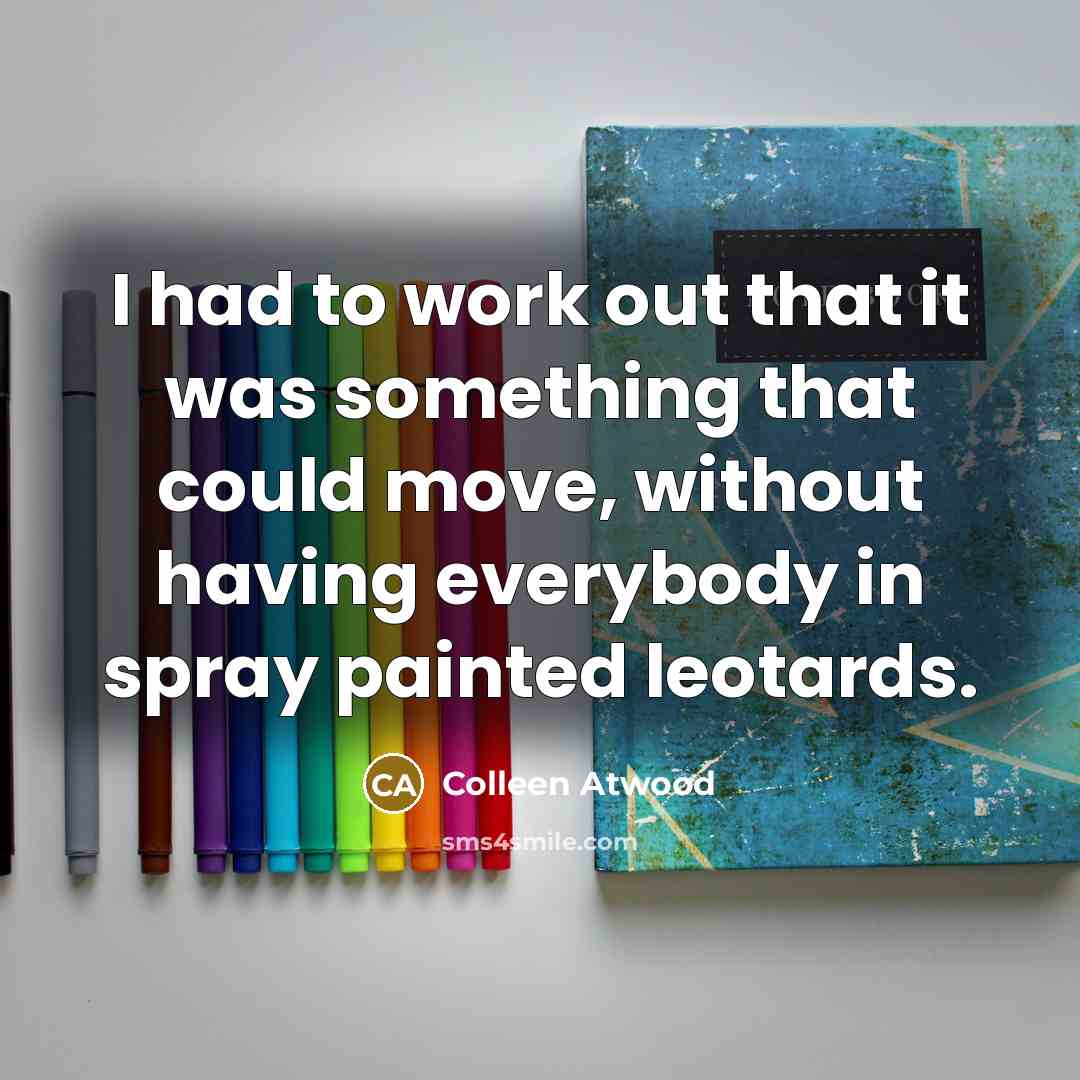 “I had to work out that it was something that…” quote by Colleen Atwood
